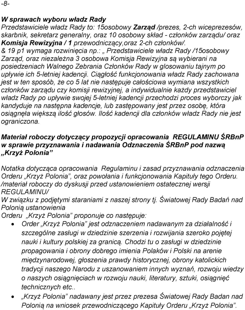 : Przedstawiciele władz Rady /15osobowy Zarząd, oraz niezależna 3 osobowa Komisja Rewizyjna są wybierani na posiedzeniach Walnego Zebrania Członków Rady w glosowaniu tajnym po upływie ich 5-letniej