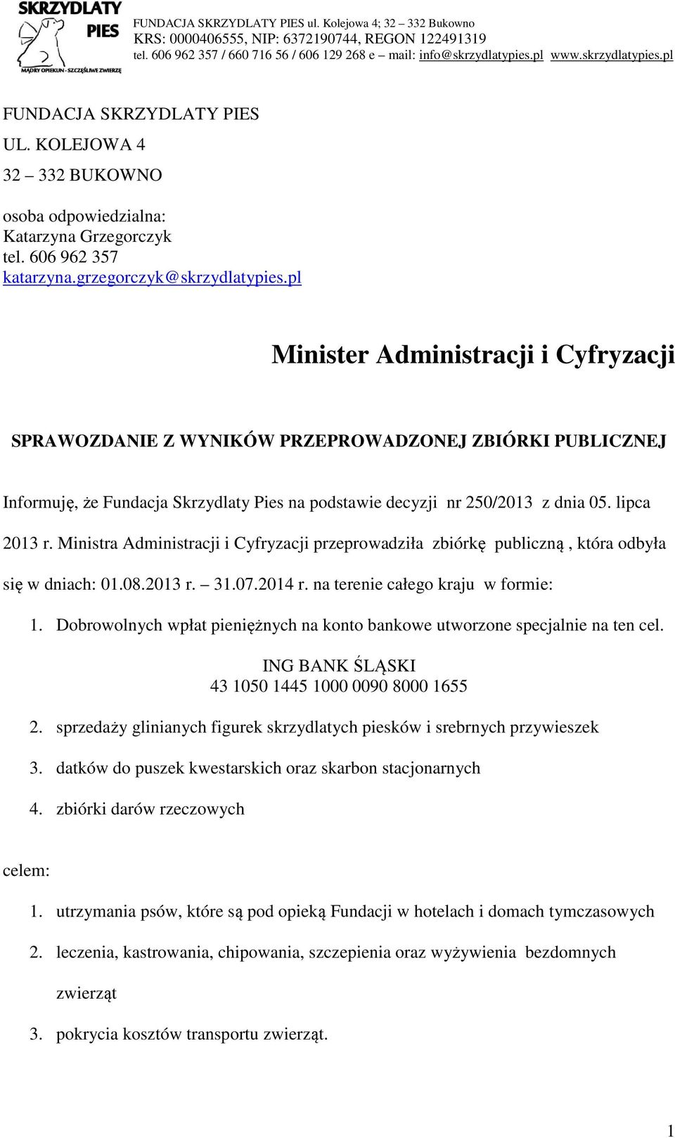 Ministra Administracji i Cyfryzacji przeprowadziła zbiórkę publiczną, która odbyła się w dniach: 01.08.2013 r. 31.07.2014 r. na terenie całego kraju w formie: 1.