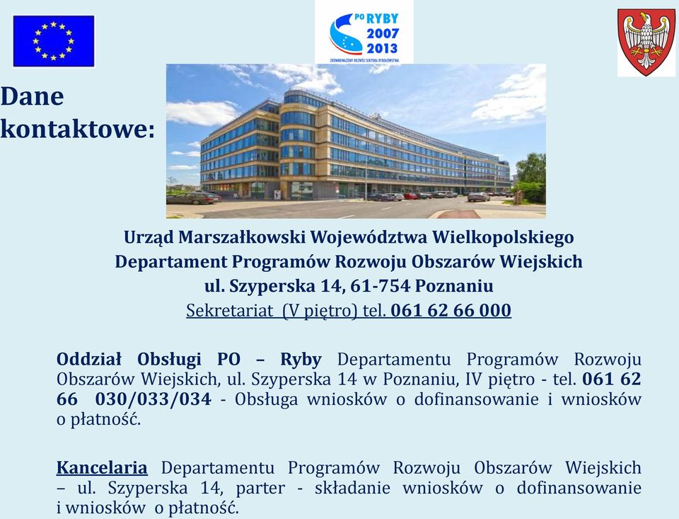 061 62 66 000 Oddział Obsługi PO Ryby Departamentu Programów Rozwoju Obszarów Wiejskich, ul. Szyperska 14 w Poznaniu, IV piętro - tel.