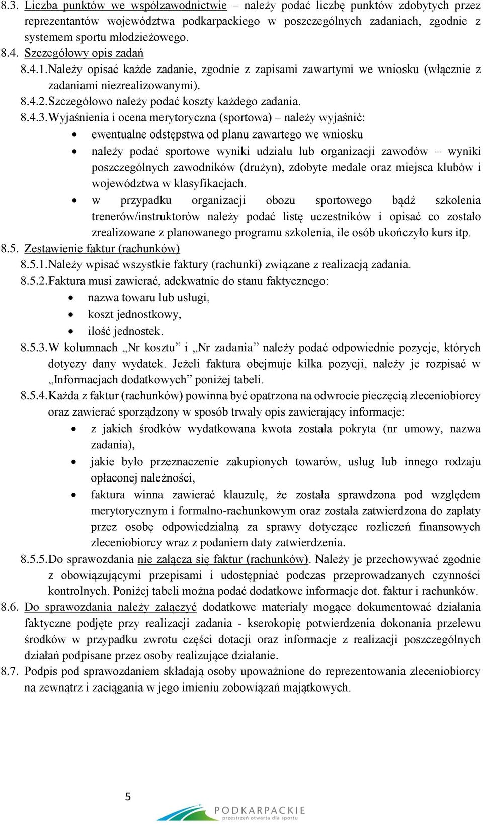 Wyjaśnienia i ocena merytoryczna (sportowa) należy wyjaśnić: ewentualne odstępstwa od planu zawartego we wniosku należy podać sportowe wyniki udziału lub organizacji zawodów wyniki poszczególnych