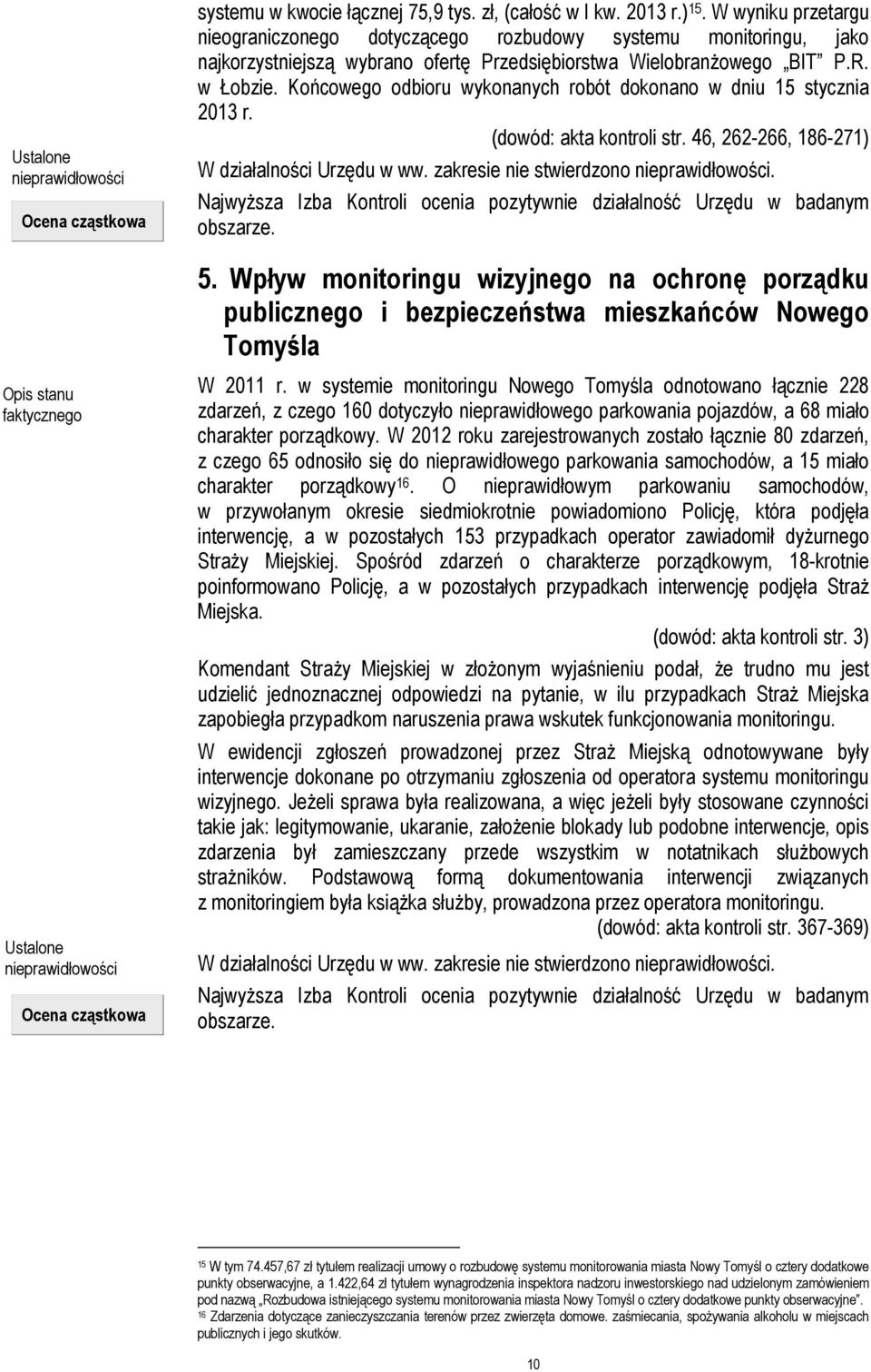 Końcowego odbioru wykonanych robót dokonano w dniu 15 stycznia 2013 r. (dowód: akta kontroli str. 46, 262-266, 186-271) W działalności Urzędu w ww. zakresie nie stwierdzono.