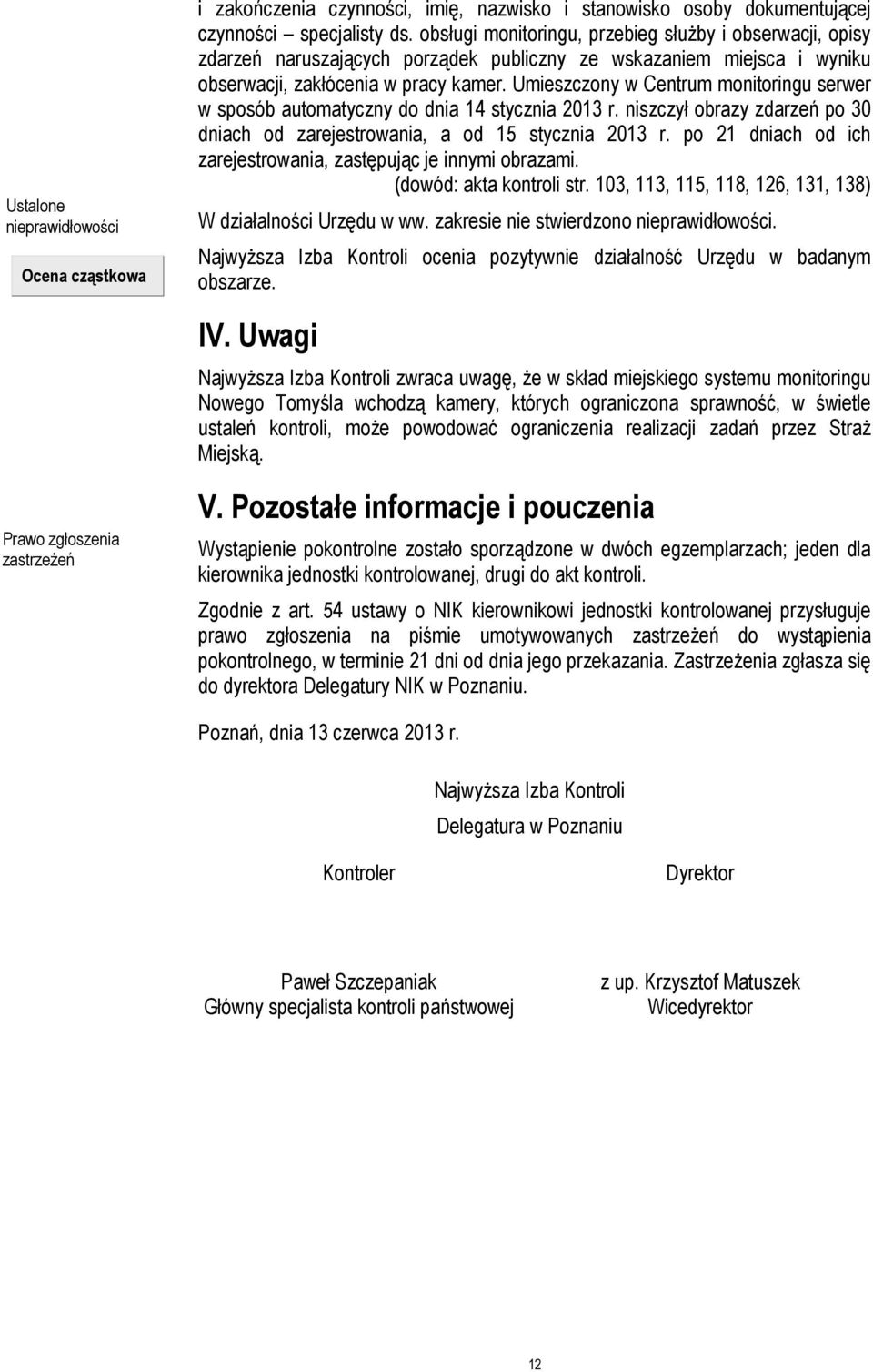 Umieszczony w Centrum monitoringu serwer w sposób automatyczny do dnia 14 stycznia 2013 r. niszczył obrazy zdarzeń po 30 dniach od zarejestrowania, a od 15 stycznia 2013 r.