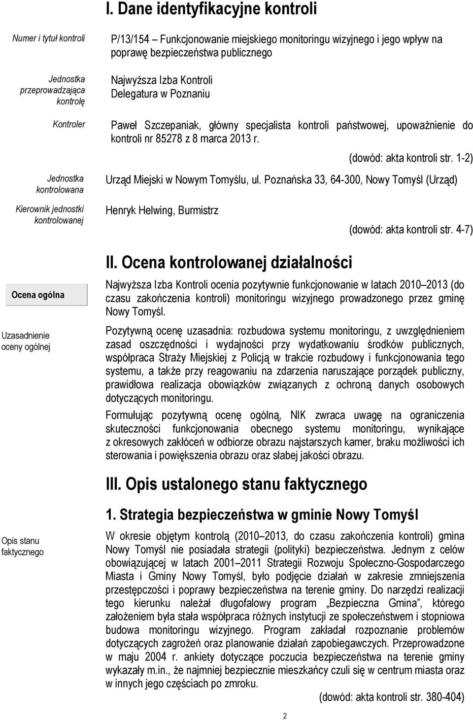 (dowód: akta kontroli str. 1-2) Urząd Miejski w Nowym Tomyślu, ul. Poznańska 33, 64-300, Nowy Tomyśl (Urząd) Kierownik jednostki kontrolowanej Henryk Helwing, Burmistrz (dowód: akta kontroli str.