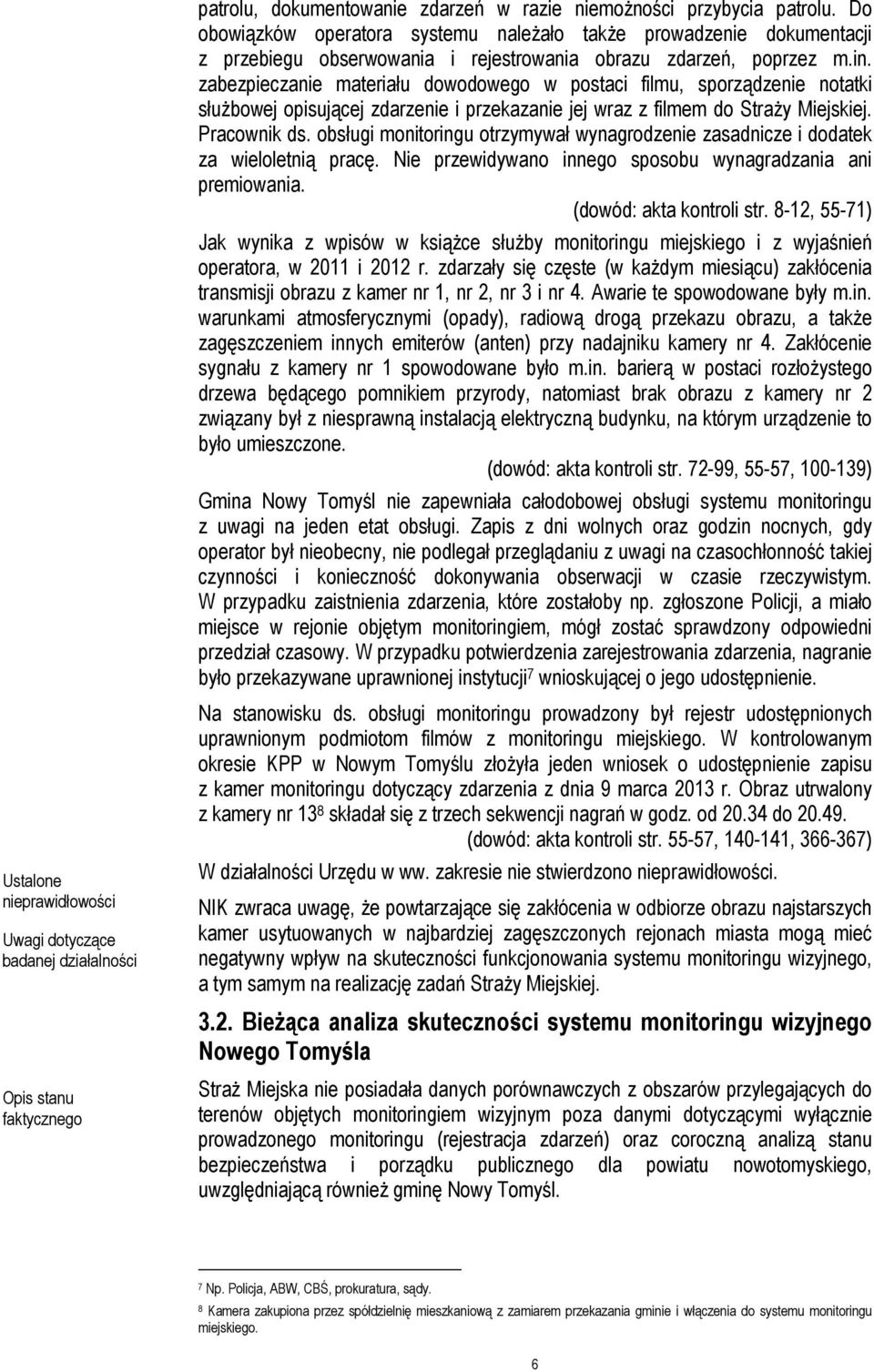 zabezpieczanie materiału dowodowego w postaci filmu, sporządzenie notatki służbowej opisującej zdarzenie i przekazanie jej wraz z filmem do Straży Miejskiej. Pracownik ds.