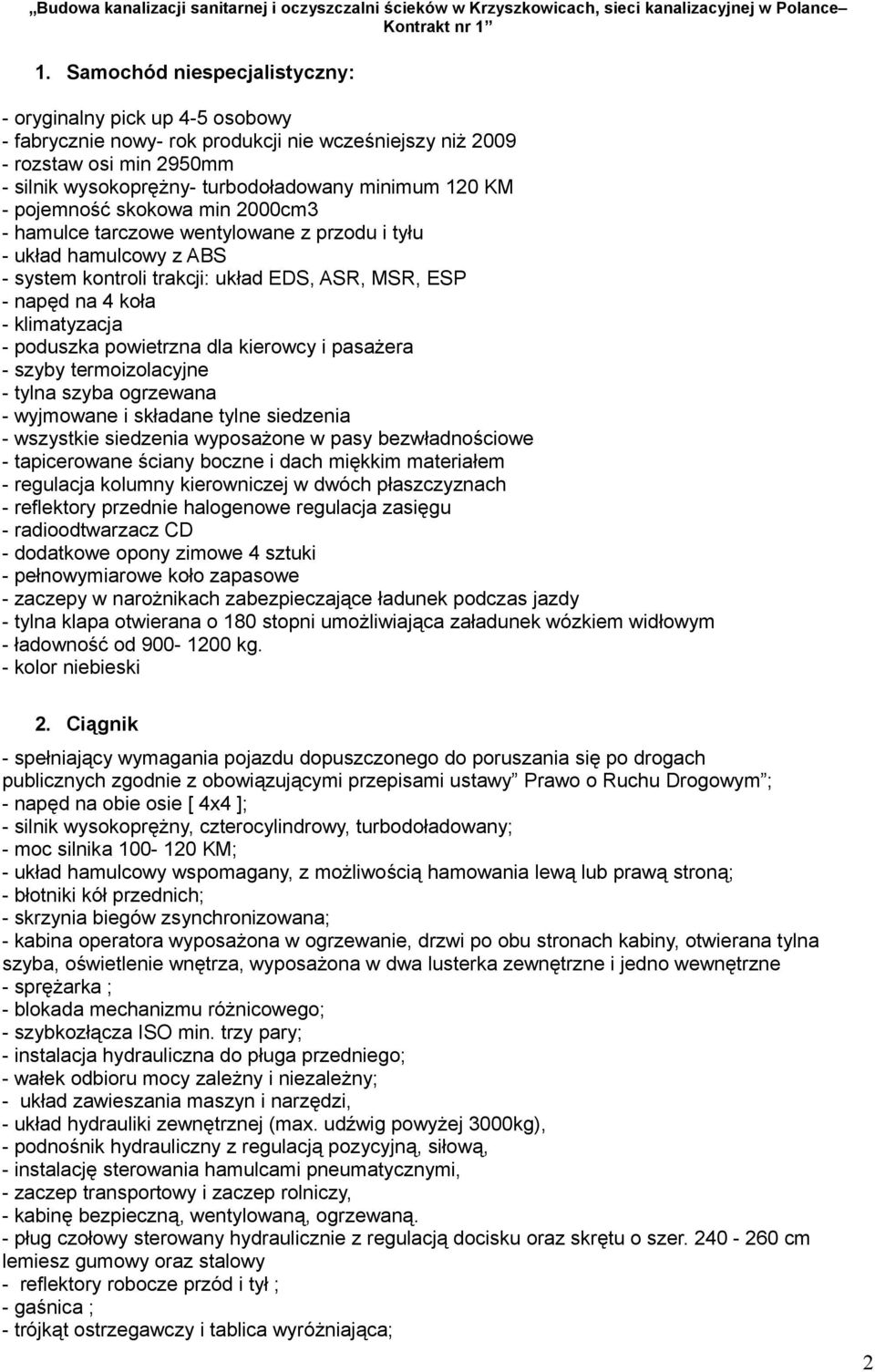 poduszka powietrzna dla kierowcy i pasażera - szyby termoizolacyjne - tylna szyba ogrzewana - wyjmowane i składane tylne siedzenia - wszystkie siedzenia wyposażone w pasy bezwładnościowe -