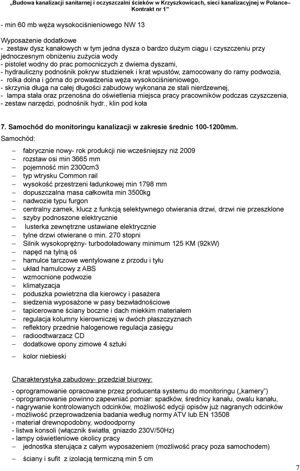 skrzynia długa na całej długości zabudowy wykonana ze stali nierdzewnej, - lampa stała oraz przenośna do oświetlenia miejsca pracy pracowników podczas czyszczenia, - zestaw narzędzi, podnośnik hydr.