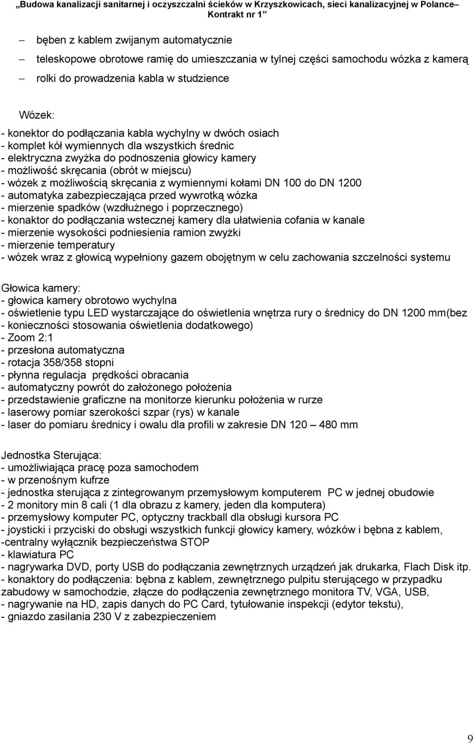 skręcania z wymiennymi kołami DN 100 do DN 1200 - automatyka zabezpieczająca przed wywrotką wózka - mierzenie spadków (wzdłużnego i poprzecznego) - konaktor do podłączania wstecznej kamery dla