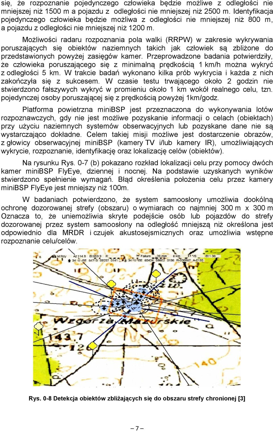 Możliwości radaru rozpoznania pola walki (RRPW) w zakresie wykrywania poruszających się obiektów naziemnych takich jak człowiek są zbliżone do przedstawionych powyżej zasięgów kamer.