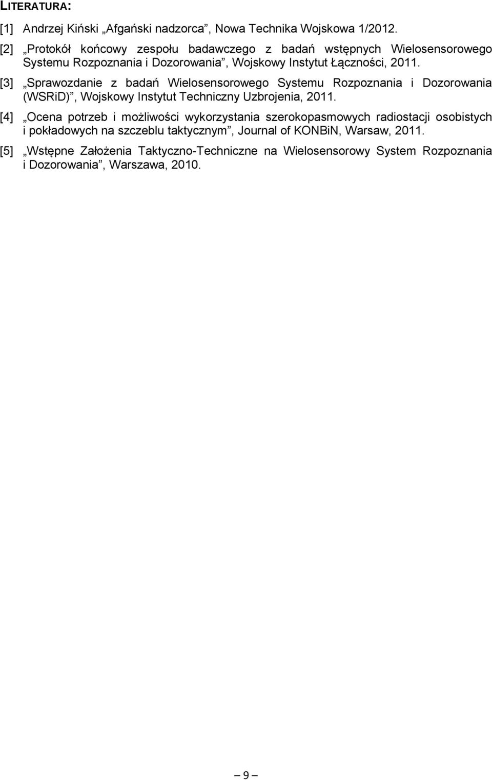 [3] Sprawozdanie z badań Wielosensorowego Systemu Rozpoznania i Dozorowania (WSRiD), Wojskowy Instytut Techniczny Uzbrojenia, 2011.