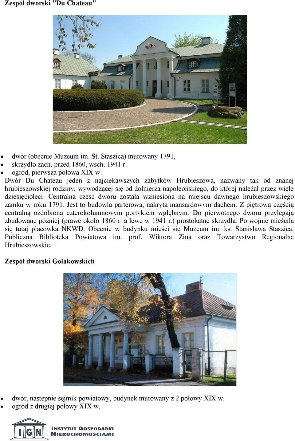 Centralna część dworu została wzniesiona na miejscu dawnego hrubieszowskiego zamku w roku 1791. Jest to budowla parterowa, nakryta mansardowym dachem.