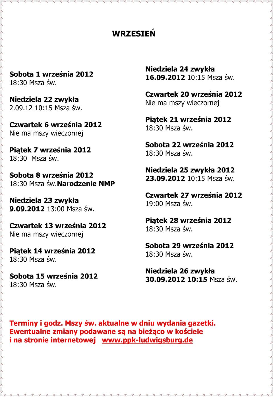 Czwartek 13 września 2012 Nie ma mszy wieczornej Piątek 14 września 2012 Sobota 15 września 2012 Niedziela 24 zwykła 16.09.2012 10:15 Msza św.