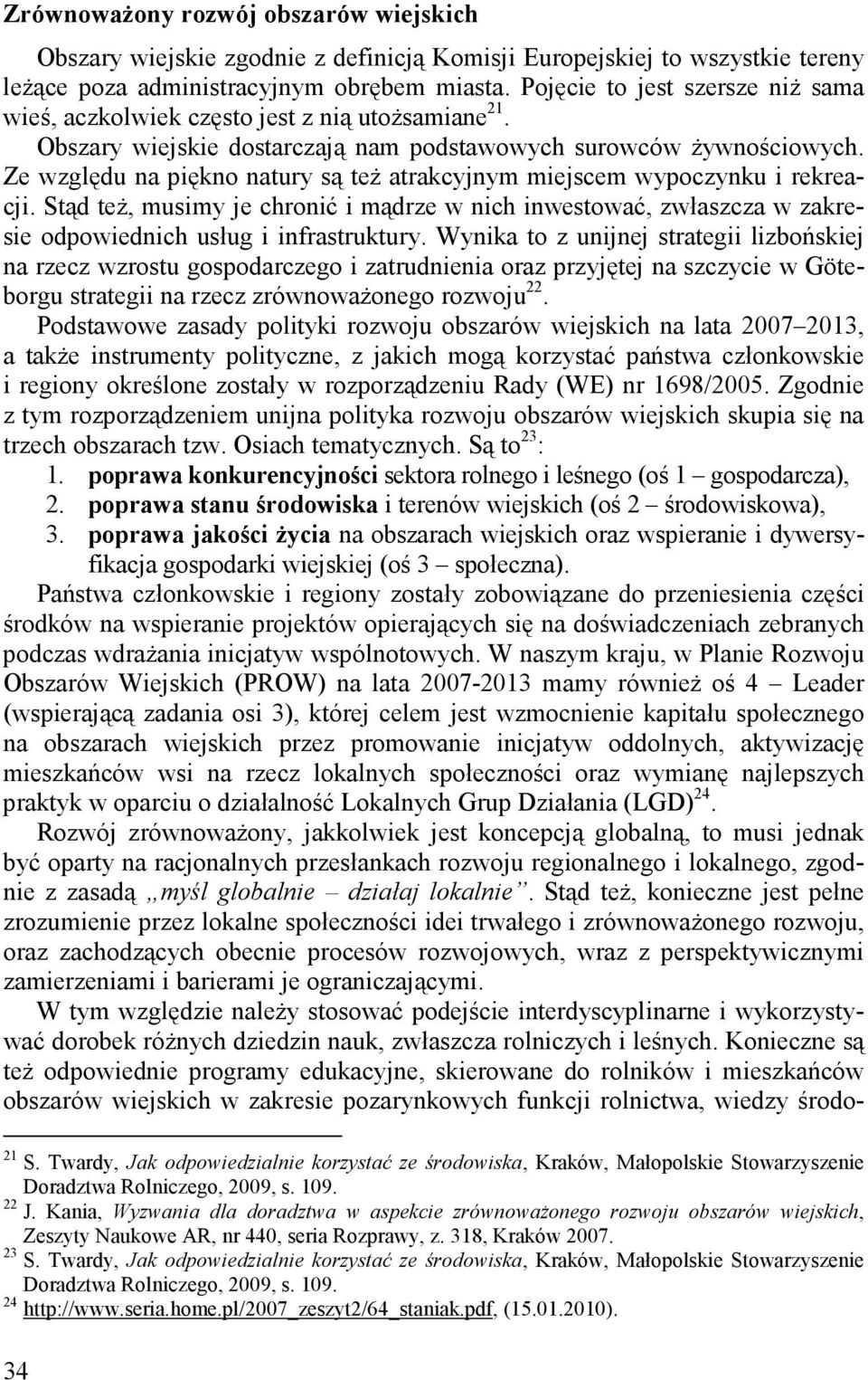 Ze względu na piękno natury są teŝ atrakcyjnym miejscem wypoczynku i rekreacji. Stąd teŝ, musimy je chronić i mądrze w nich inwestować, zwłaszcza w zakresie odpowiednich usług i infrastruktury.