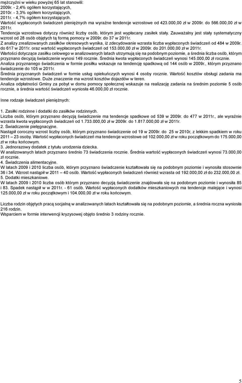 Tendencja wzrostowa dotyczy również liczby osób, którym jest wypłacany zasiłek stały. Zauważalny jest stały systematyczny wzrost od 28 osób objętych tą formą pomocy w 2009r. do 37 w 2011r.