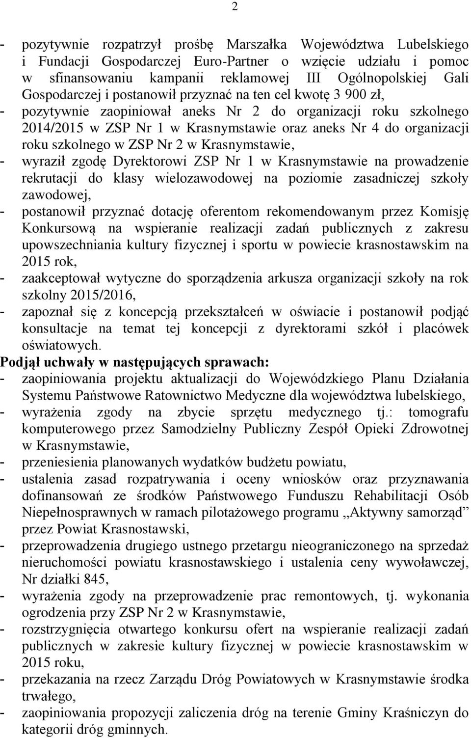 roku szkolnego w ZSP Nr 2 w Krasnymstawie, - wyraził zgodę Dyrektorowi ZSP Nr 1 w Krasnymstawie na prowadzenie rekrutacji do klasy wielozawodowej na poziomie zasadniczej szkoły zawodowej, -