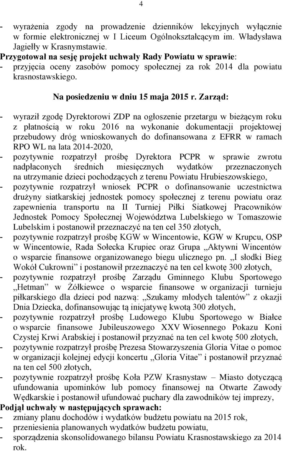 Zarząd: - wyraził zgodę Dyrektorowi ZDP na ogłoszenie przetargu w bieżącym roku z płatnością w roku 2016 na wykonanie dokumentacji projektowej przebudowy dróg wnioskowanych do dofinansowana z EFRR w