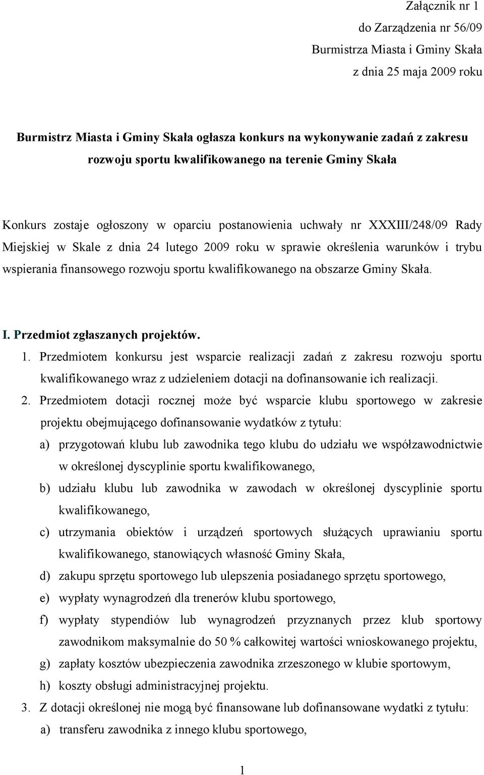 Przedmiotem konkursu jest wsparcie realizacji zadań z zakresu rozwoju sportu kwalifikowanego wraz z udzieleniem dotacji na dofinansowanie ich realizacji. 2.