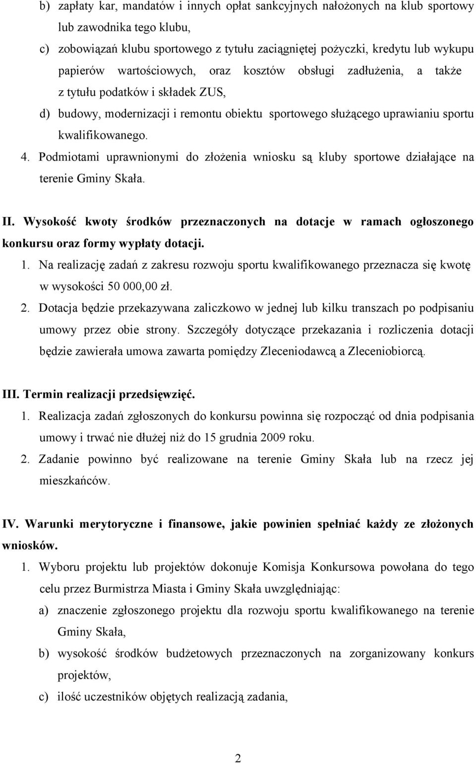 Podmiotami uprawnionymi do złożenia wniosku są kluby sportowe działające na terenie Gminy Skała. II.