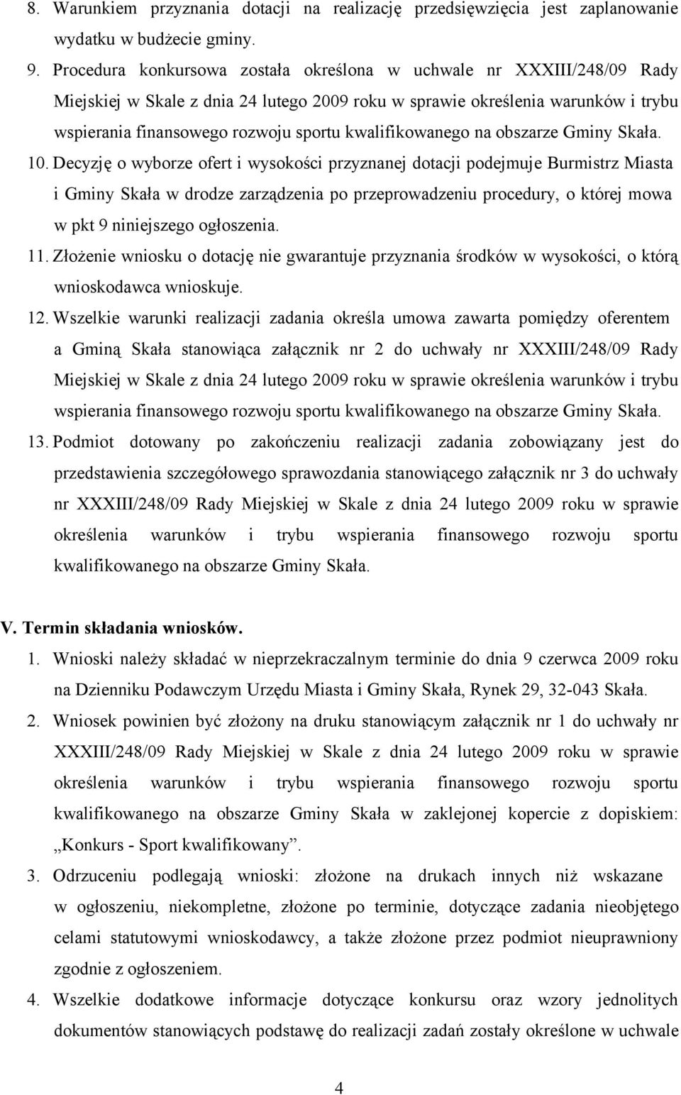 Złożenie wniosku o dotację nie gwarantuje przyznania środków w wysokości, o którą wnioskodawca wnioskuje. 12.