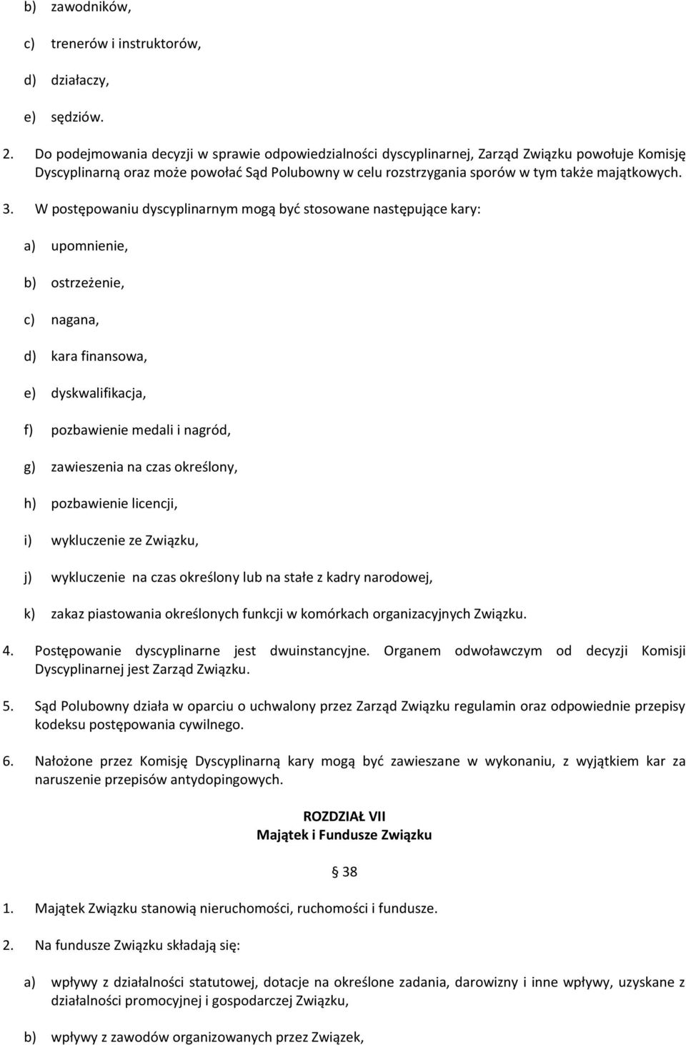 3. W postępowaniu dyscyplinarnym mogą być stosowane następujące kary: a) upomnienie, b) ostrzeżenie, c) nagana, d) kara finansowa, e) dyskwalifikacja, f) pozbawienie medali i nagród, g) zawieszenia