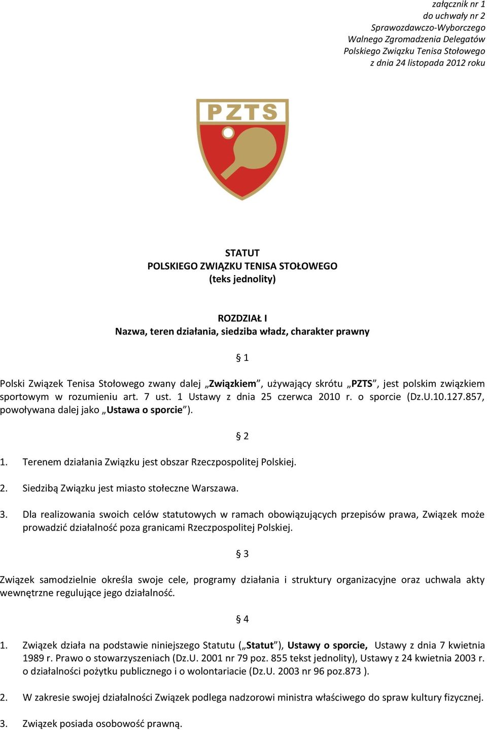 rozumieniu art. 7 ust. 1 Ustawy z dnia 25 czerwca 2010 r. o sporcie (Dz.U.10.127.857, powoływana dalej jako Ustawa o sporcie ). 1. Terenem działania Związku jest obszar Rzeczpospolitej Polskiej. 2. Siedzibą Związku jest miasto stołeczne Warszawa.