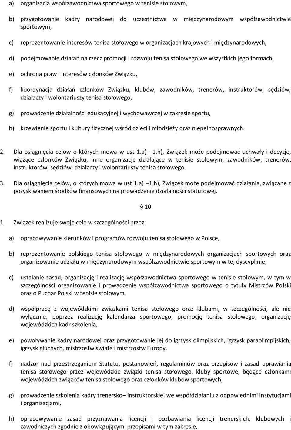 f) koordynacja działań członków Związku, klubów, zawodników, trenerów, instruktorów, sędziów, działaczy i wolontariuszy tenisa stołowego, g) prowadzenie działalności edukacyjnej i wychowawczej w