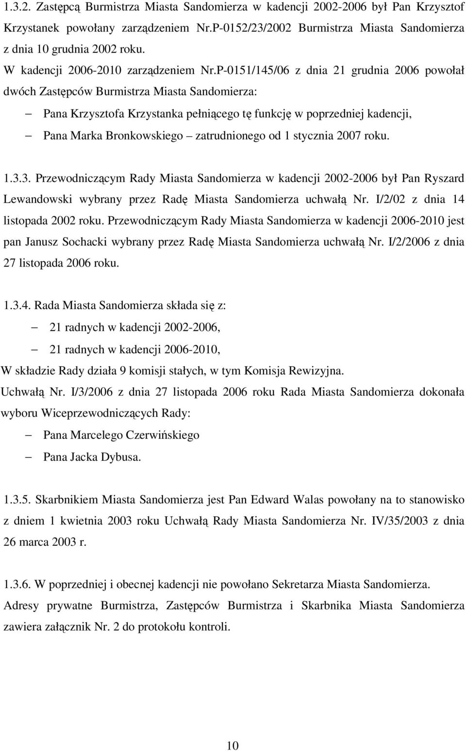 P-0151/145/06 z dnia 21 grudnia 2006 powołał dwóch Zastpców Burmistrza Miasta Sandomierza: Pana Krzysztofa Krzystanka pełnicego t funkcj w poprzedniej kadencji, Pana Marka Bronkowskiego zatrudnionego