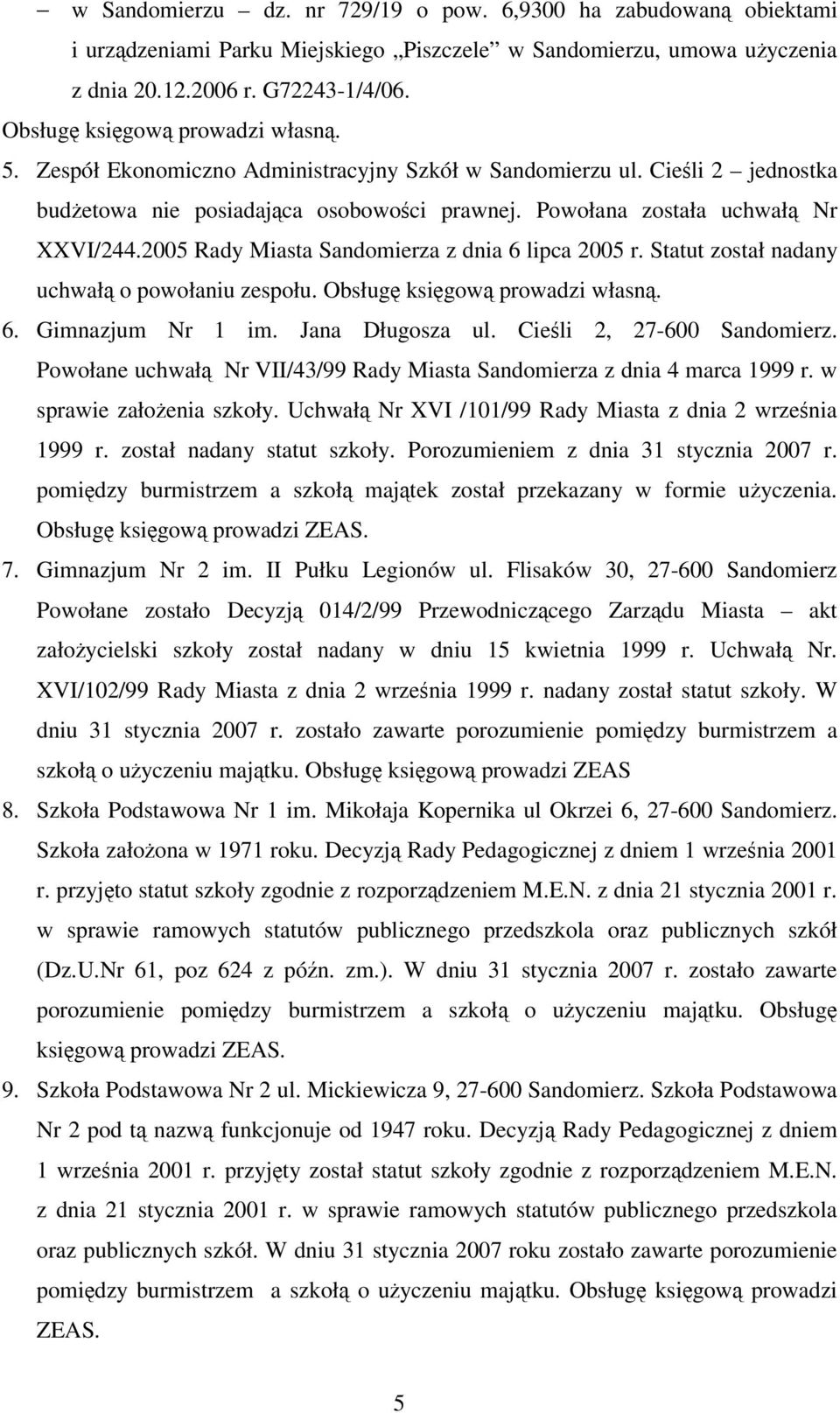 2005 Rady Miasta Sandomierza z dnia 6 lipca 2005 r. Statut został nadany uchwał o powołaniu zespołu. Obsług ksigow prowadzi własn. 6. Gimnazjum Nr 1 im. Jana Długosza ul. Cieli 2, 27-600 Sandomierz.