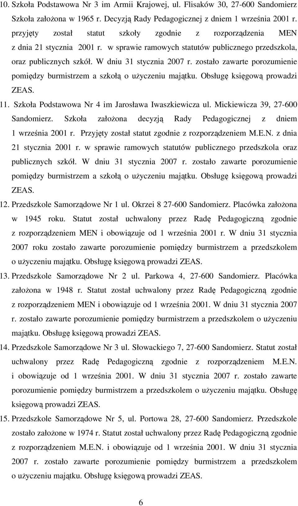 zostało zawarte porozumienie pomidzy burmistrzem a szkoł o uyczeniu majtku. Obsług ksigow prowadzi ZEAS. 11. Szkoła Podstawowa Nr 4 im Jarosława Iwaszkiewicza ul. Mickiewicza 39, 27-600 Sandomierz.