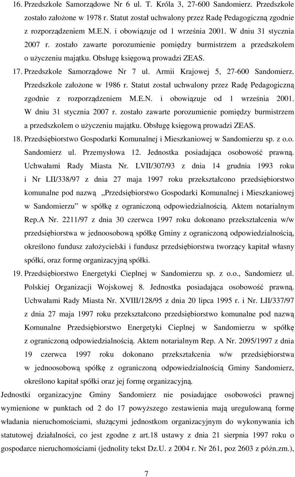 Armii Krajowej 5, 27-600 Sandomierz. Przedszkole załoone w 1986 r. Statut został uchwalony przez Rad Pedagogiczn zgodnie z rozporzdzeniem M.E.N. i obowizuje od 1 wrzenia 2001.