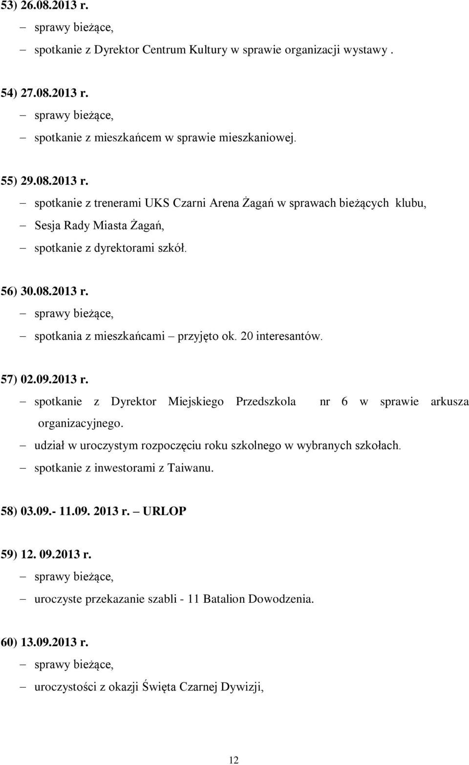 udział w uroczystym rozpoczęciu roku szkolnego w wybranych szkołach. spotkanie z inwestorami z Taiwanu. 58) 03.09.- 11.09. 2013 r. URLOP 59) 12. 09.2013 r. uroczyste przekazanie szabli - 11 Batalion Dowodzenia.