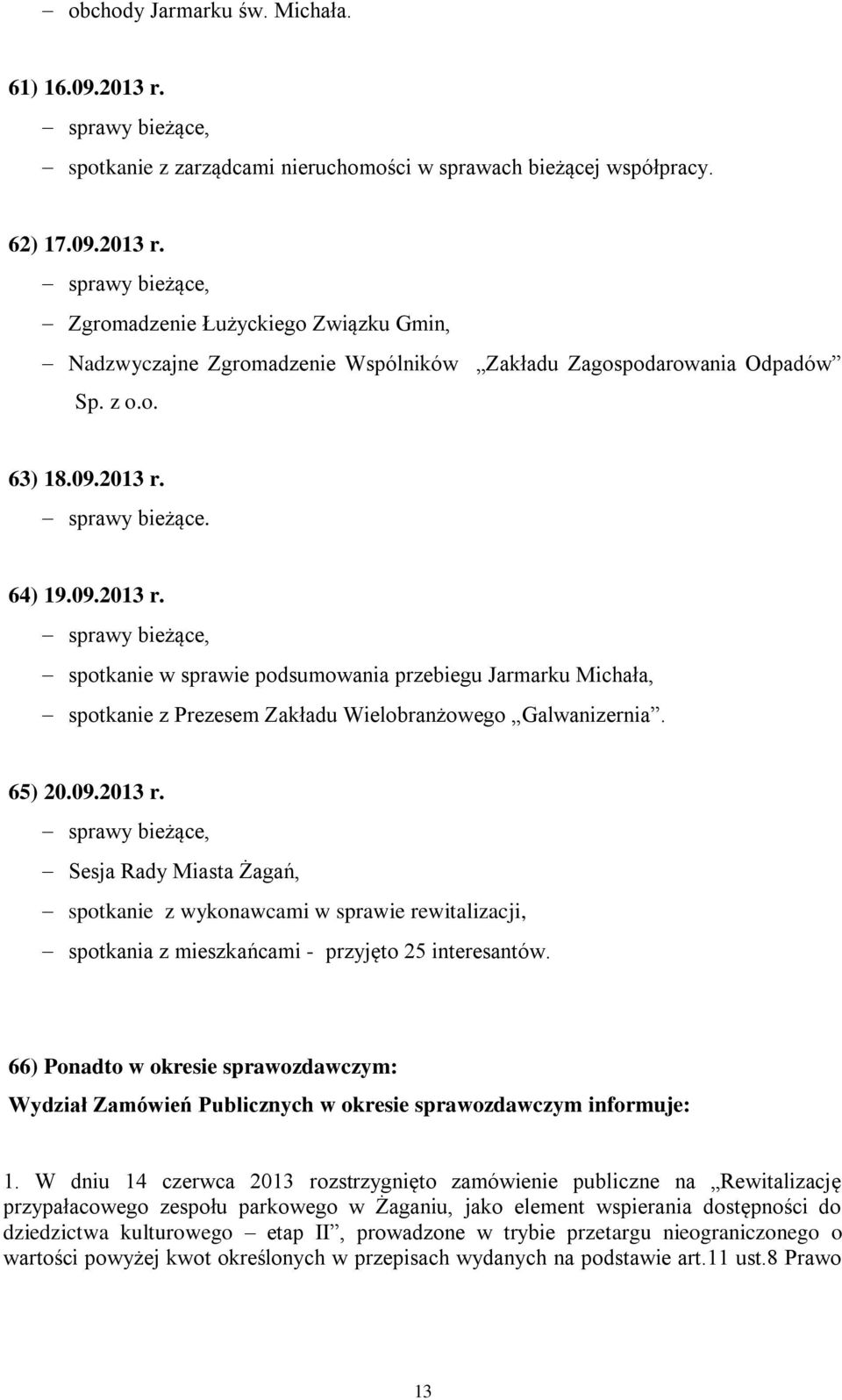 66) Ponadto w okresie sprawozdawczym: Wydział Zamówień Publicznych w okresie sprawozdawczym informuje: 1.