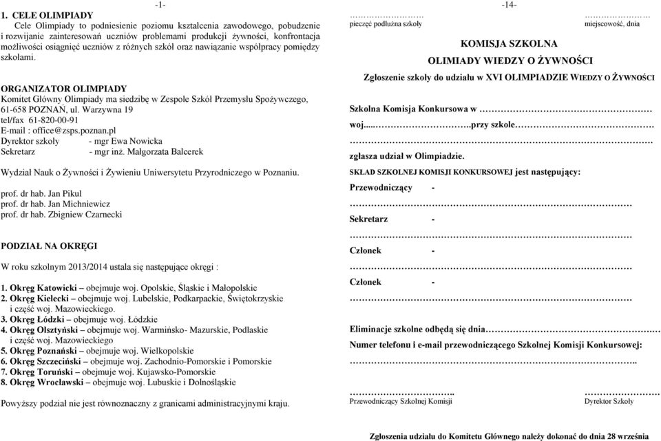 pieczęć podłużna szkoły -14- miejscowość, dnia KOMISJA SZKOLNA OLIMIADY WIEDZY O ŻYWNOŚCI ORGANIZATOR OLIMPIADY Komitet Główny Olimpiady ma siedzibę w Zespole Szkół Przemysłu Spożywczego, 61-658