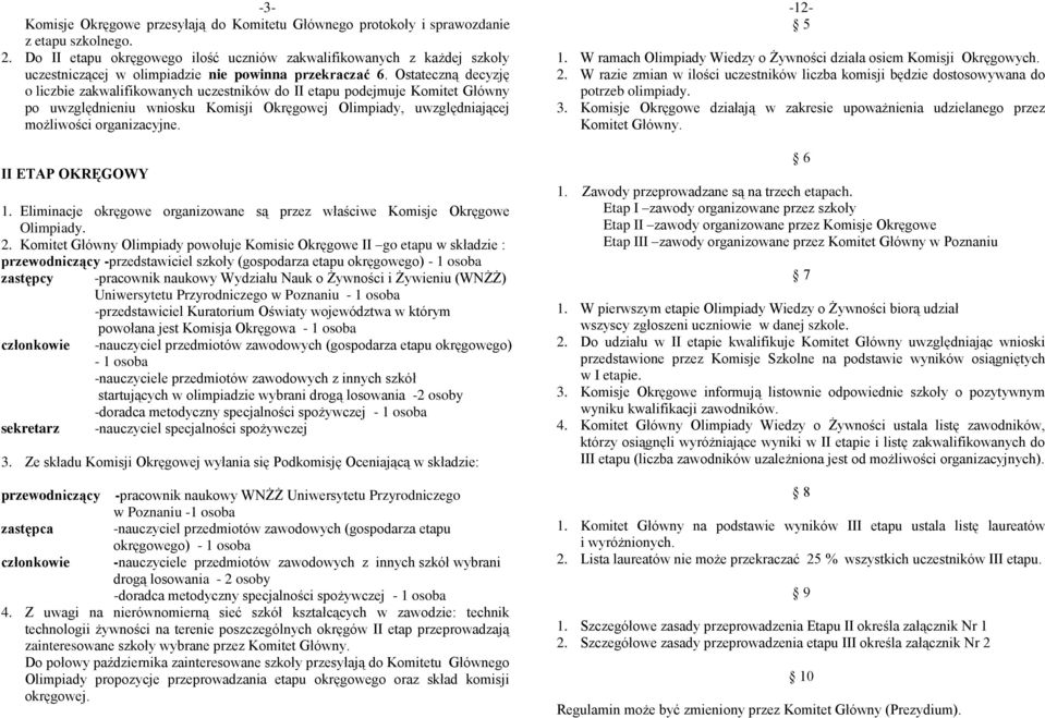 Ostateczną decyzję o liczbie zakwalifikowanych uczestników do II etapu podejmuje Komitet Główny po uwzględnieniu wniosku Komisji Okręgowej Olimpiady, uwzględniającej możliwości organizacyjne.