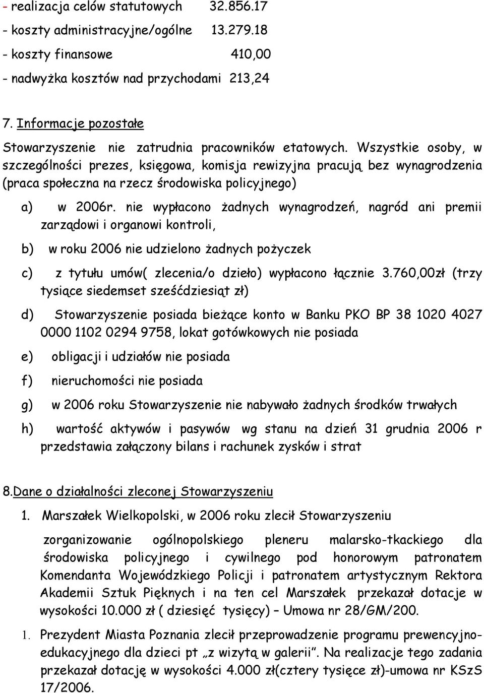 Wszystkie osoby, w szczególności prezes, księgowa, komisja rewizyjna pracują bez wynagrodzenia (praca społeczna na rzecz środowiska policyjnego) a) w 2006r.