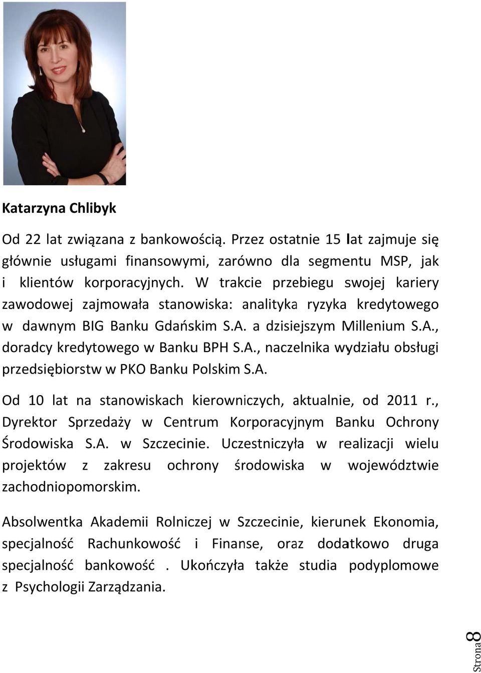 A. Od 10 lat na stanowiskach kierowniczych, aktualniea e, od 2011 r., Dyrektor Sprzedaży w Centrum Korporacyjnym Banku Ochrony Środowiska S.A. w Szczecinie.