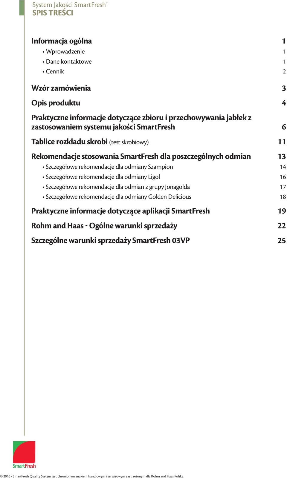 rekomendacje dla odmiany Ligol 16 Szczegółowe rekomendacje dla odmian z grupy Jonagolda 17 Szczegółowe rekomendacje dla odmiany Golden Delicious 18 Praktyczne informacje dotyczące aplikacji