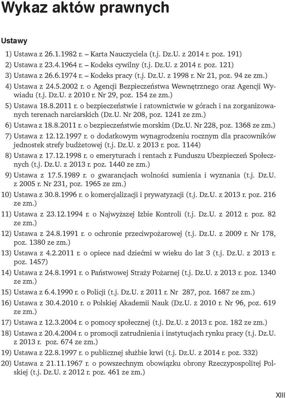 ) 5) Ustawa 18.8.2011 r. o bezpieczeństwie i ratownictwie w górach i na zorganizowanych terenach narciarskich (Dz.U. Nr 208, poz. 1241 ze zm.) 6) Ustawa z 18.8.2011 r. o bezpieczeństwie morskim (Dz.U. Nr 228, poz.