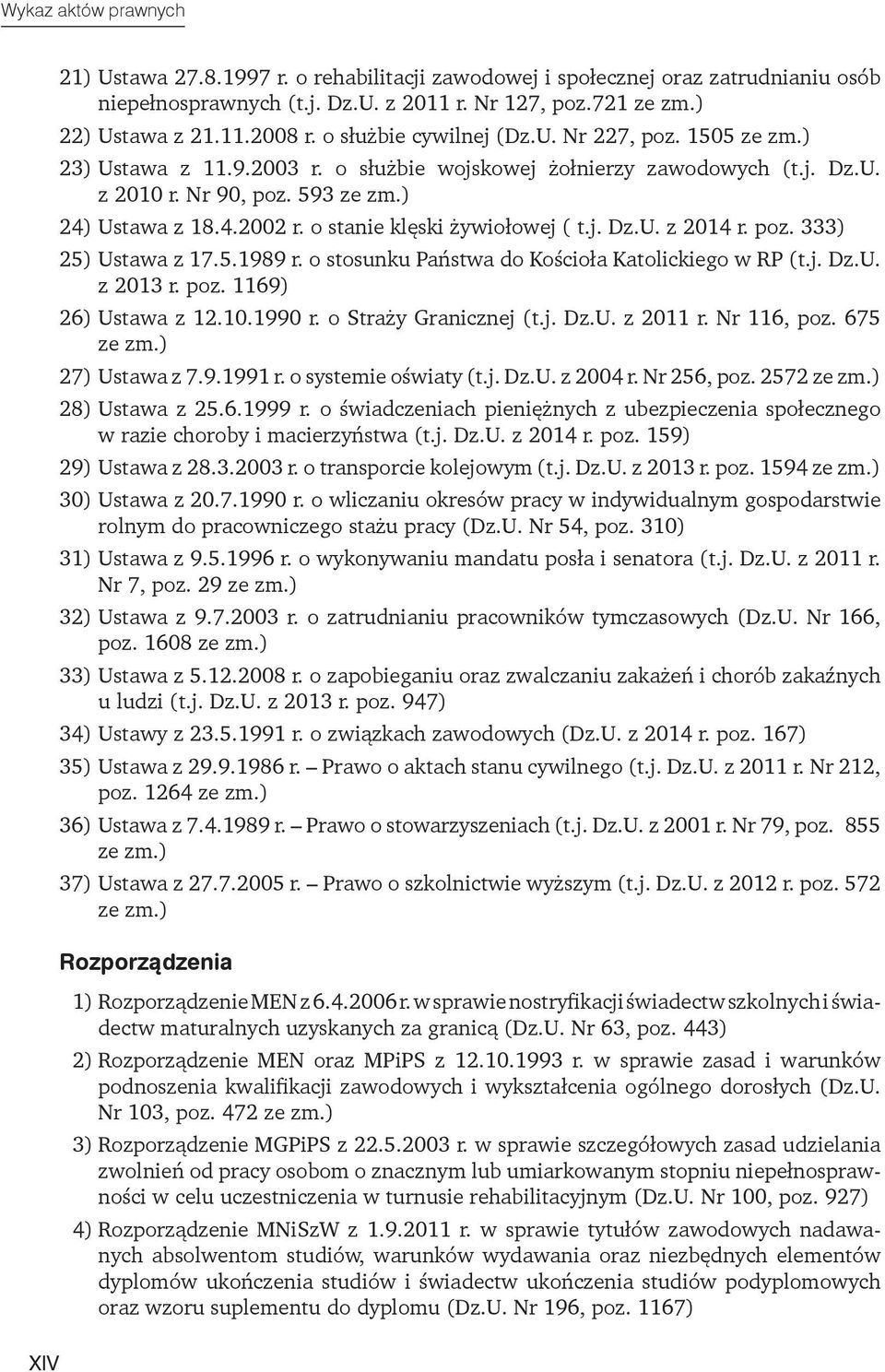 o stanie klęski żywiołowej ( t.j. Dz.U. z 2014 r. poz. 333) 25) Ustawa z 17.5.1989 r. o stosunku Państwa do Kościoła Katolickiego w RP (t.j. Dz.U. z 2013 r. poz. 1169) 26) Ustawa z 12.10.1990 r.