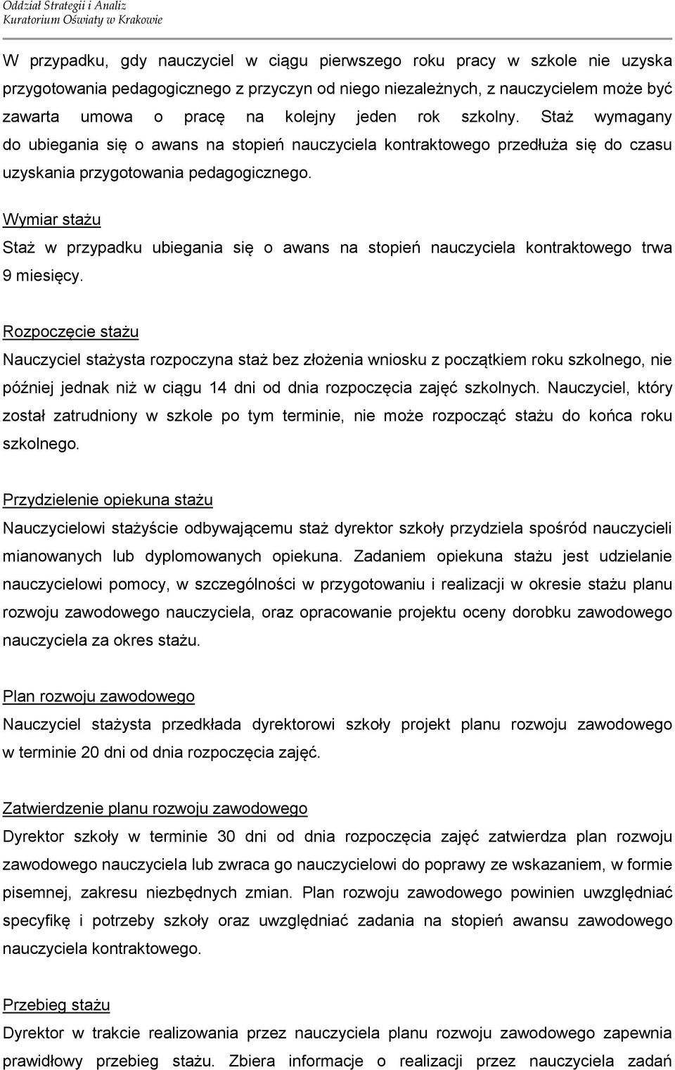 Wymiar stażu Staż w przypadku ubiegania się o awans na stopień nauczyciela kontraktowego trwa 9 miesięcy.