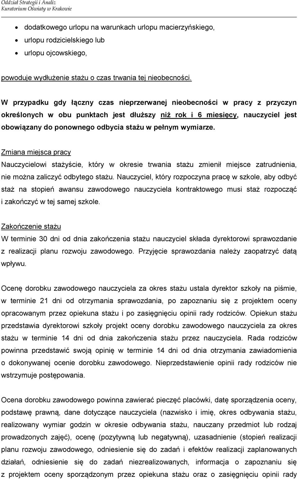 wymiarze. Zmiana miejsca pracy Nauczycielowi stażyście, który w okresie trwania stażu zmienił miejsce zatrudnienia, nie można zaliczyć odbytego stażu.