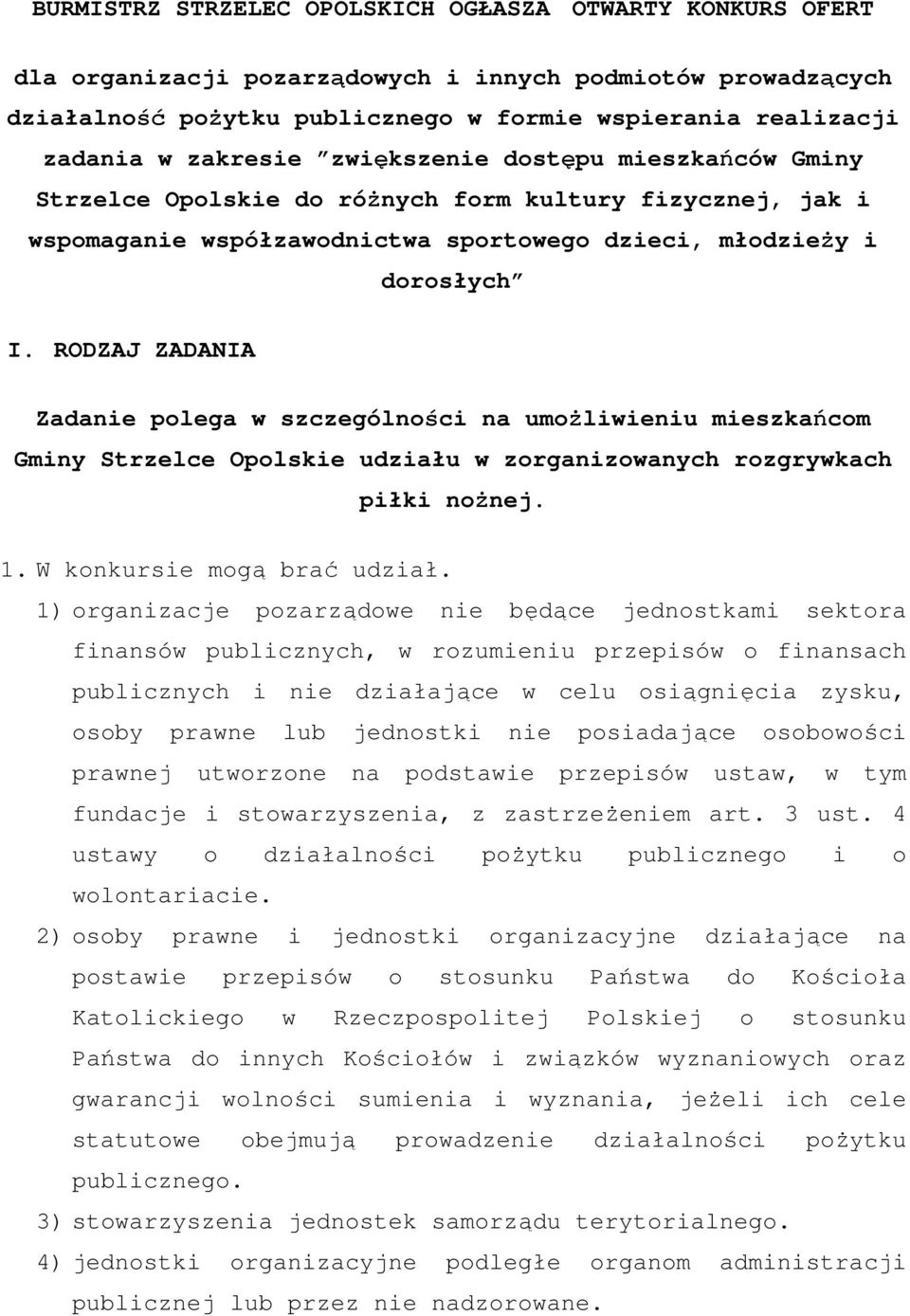 RODZAJ ZADANIA Zadanie polega w szczególności na umoŝliwieniu mieszkańcom Gminy Strzelce Opolskie udziału w zorganizowanych rozgrywkach piłki noŝnej. 1. W konkursie mogą brać udział.