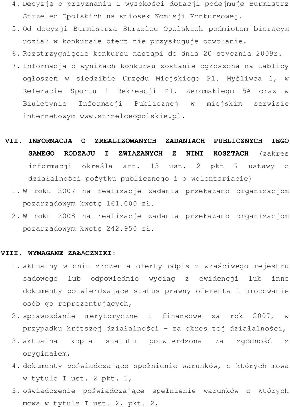 Informacja o wynikach konkursu zostanie ogłoszona na tablicy ogłoszeń w siedzibie Urzędu Miejskiego Pl. Myśliwca 1, w Referacie Sportu i Rekreacji Pl.