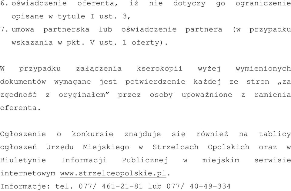 W przypadku załączenia kserokopii wyŝej wymienionych kumentów wymagane jest potwierdzenie kaŝdej ze stron za zgodność z oryginałem przez osoby