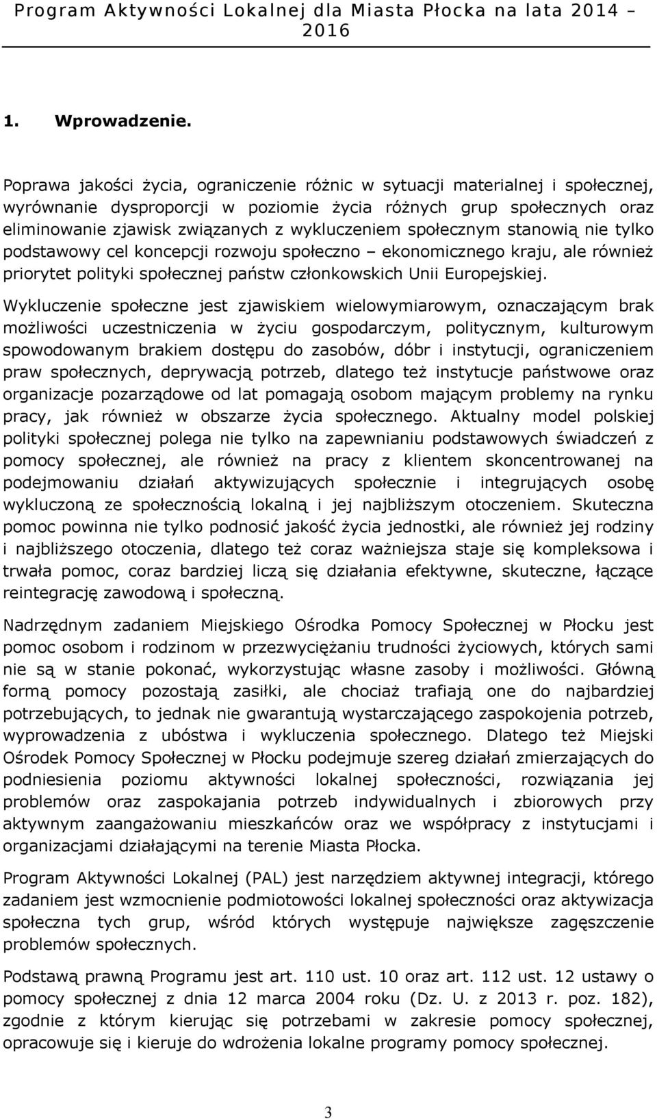 społecznym stanowią nie tylko podstawowy cel koncepcji rozwoju społeczno ekonomicznego kraju, ale również priorytet polityki społecznej państw członkowskich Unii Europejskiej.