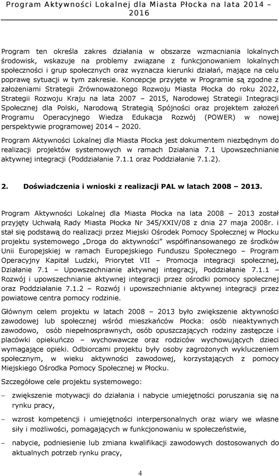 Koncepcje przyjęte w Programie są zgodne z założeniami Strategii Zrównoważonego Rozwoju Miasta Płocka do roku 2022, Strategii Rozwoju Kraju na lata 2007 2015, Narodowej Strategii Integracji