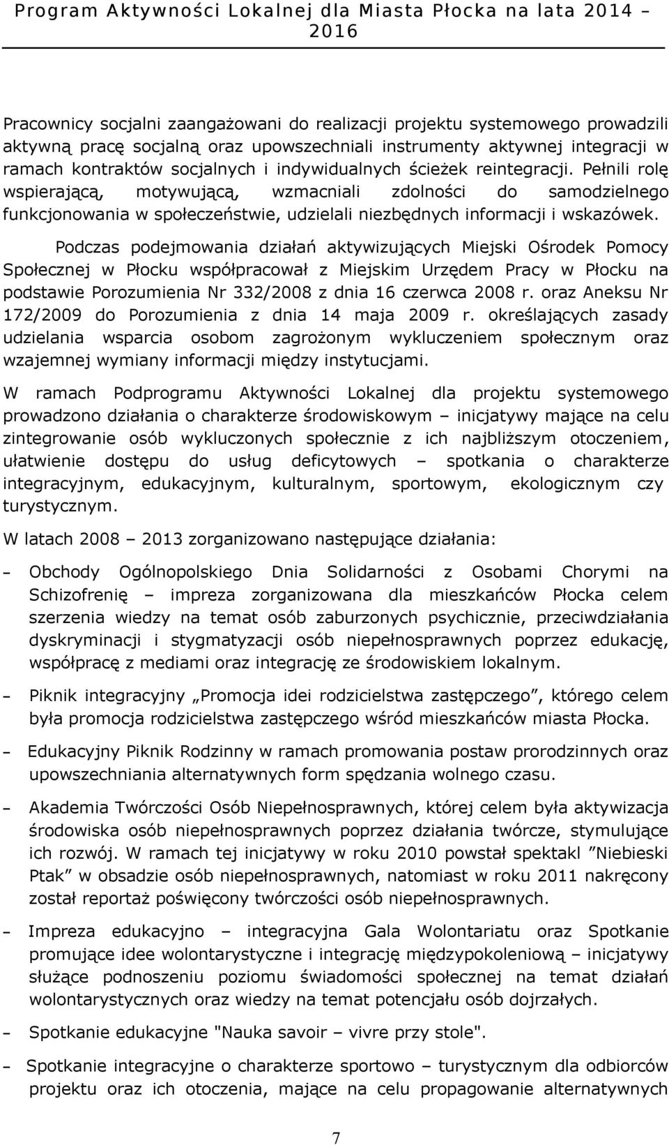 Podczas podejmowania działań aktywizujących Miejski Ośrodek Pomocy Społecznej w Płocku współpracował z Miejskim Urzędem Pracy w Płocku na podstawie Porozumienia Nr 332/2008 z dnia 16 czerwca 2008 r.