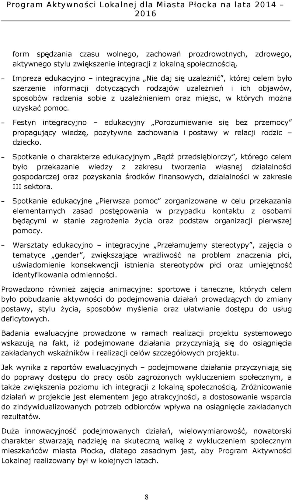 których można uzyskać pomoc. Festyn integracyjno edukacyjny Porozumiewanie się bez przemocy propagujący wiedzę, pozytywne zachowania i postawy w relacji rodzic dziecko.