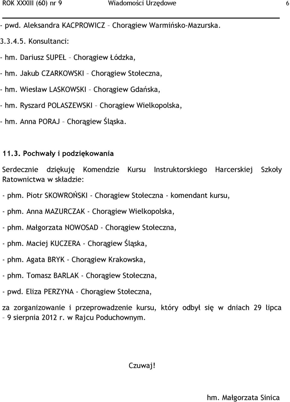 Pochwały i podziękowania Serdecznie dziękuję Komendzie Kursu Instruktorskiego Harcerskiej Szkoły Ratownictwa w składzie: - phm. Piotr SKOWROŃSKI - Chorągiew Stołeczna - komendant kursu, - phm.