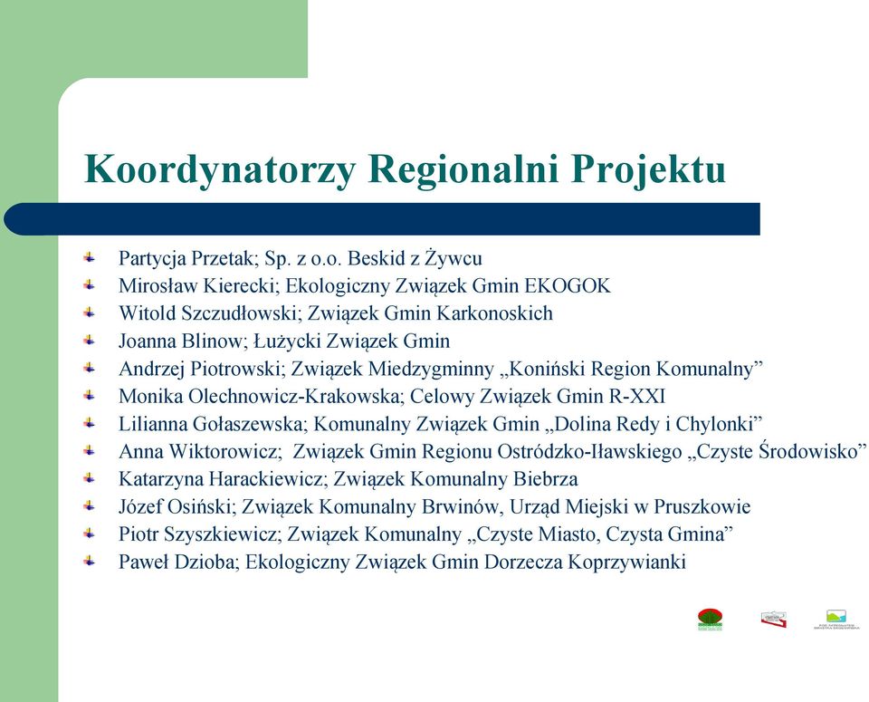 Komunalny Związek Gmin Dolina Redy i Chylonki Anna Wiktorowicz; Związek Gmin Regionu Ostródzko-Iławskiego Czyste Środowisko Katarzyna Harackiewicz; Związek Komunalny Biebrza Józef