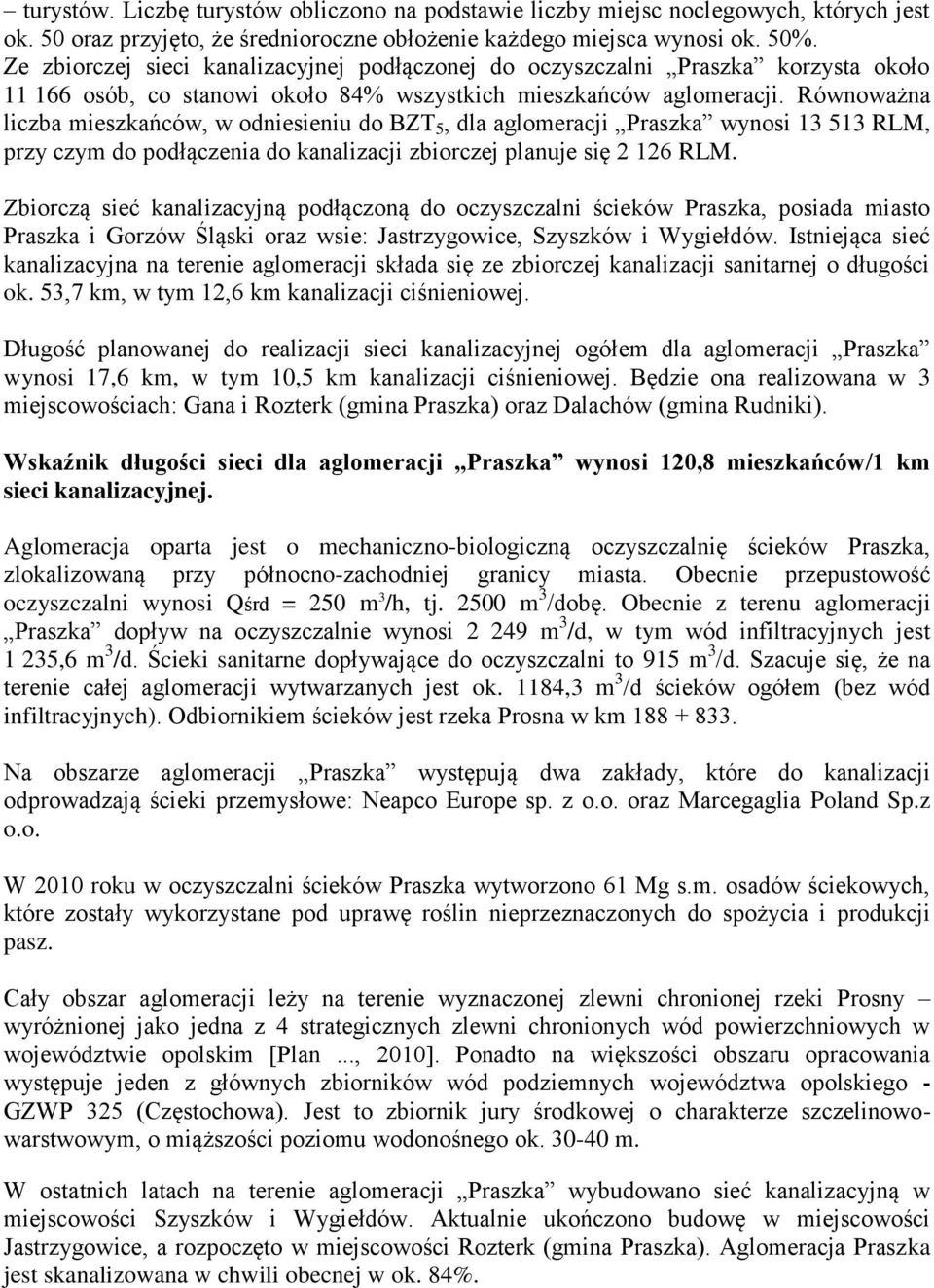 Równoważna liczba mieszkańców, w odniesieniu do BZT 5, dla aglomeracji Praszka wynosi 13 513 RLM, przy czym do podłączenia do kanalizacji zbiorczej planuje się 2 126 RLM.